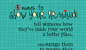 ways to show your gratitude: 1) tell someone how they've made the ...