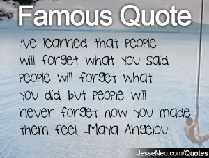 People will never forget how you made them feel.