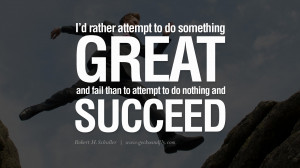 rather attempt to do something great and fail than to attempt to ...