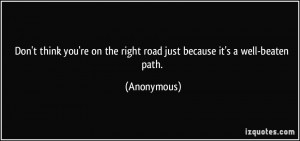 think you're on the right road just because it's a well-beaten path ...