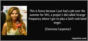 ... where I got to play a Goth rock band singer. - Charisma Carpenter