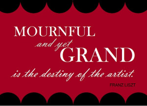Mournful and yet grand is the destiny of the artist.