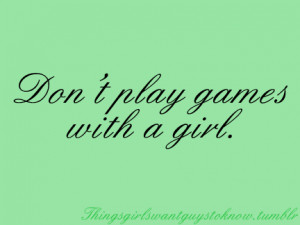 Don’t Play Games with a Girl ~ Flirt Quote