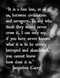 It is a fine line, in all of us, between civilization and savagery. To ...
