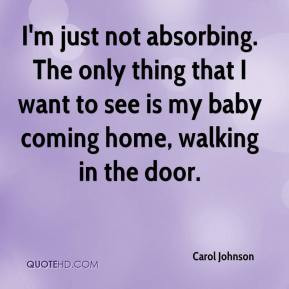 ... thing that I want to see is my baby coming home, walking in the door