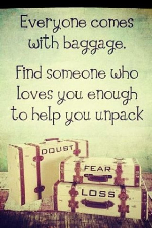 ... love you enough to help unpack your baggage. Now please let me do so