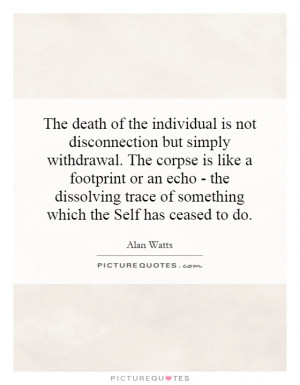 The death of the individual is not disconnection but simply withdrawal ...