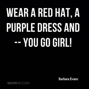 Barbara Evans - Wear a red hat, a purple dress and -- you go girl!