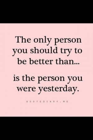 ... better than the person you were yesterday. #inspiration #life #quotes