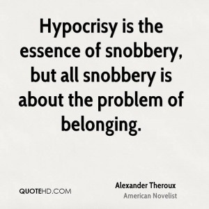 Hypocrisy is the essence of snobbery, but all snobbery is about the ...