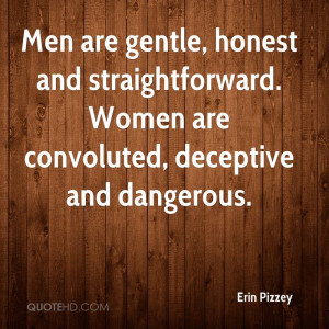 Men are gentle, honest and straightforward. Women are convoluted ...