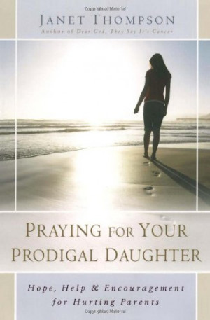 Praying for Your Prodigal Daughter: Hope, Help & Encouragement for ...