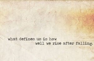 What defines us is how well we rise after falling…
