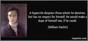 ... . He would make a dupe of himself too, if he could. - William Hazlitt