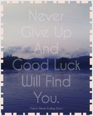 Never give up and good luck will find you