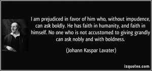 am prejudiced in favor of him who, without impudence, can ask boldly ...