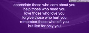 appreciate those who care about youhelp those who need youlove those ...