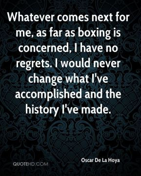 Whatever comes next for me, as far as boxing is concerned, I have no ...
