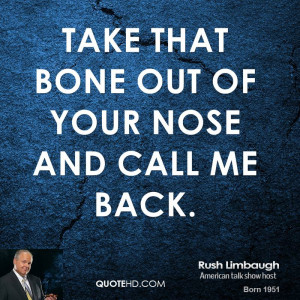 rush-limbaugh-quote-take-that-bone-out-of-your-nose-and-call-me-back ...