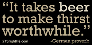 Quote of the Day: “It takes beer to make thirst worthwhile.”
