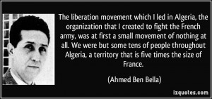 The liberation movement which I led in Algeria, the organization that ...