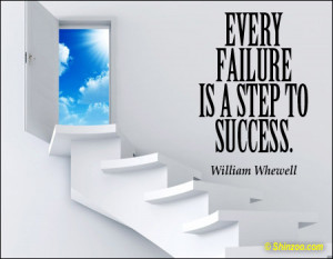 Every failure is a step to success.” -William Whewell