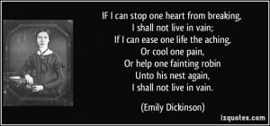 IF I can stop one heart from breaking, I shall not live in vain; If I ...