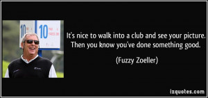 ... see your picture. Then you know you've done something good. - Fuzzy