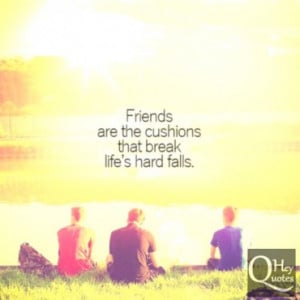 Friendship quote friends help break life's hard falls