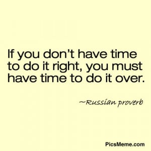 If you don’t have time to do it right, you must have time to do it ...