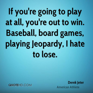 If you're going to play at all, you're out to win. Baseball, board ...