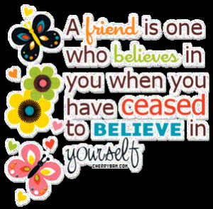 ... In You When You Have Ceased To Believe In Yourself - Friendship Quote