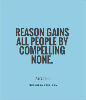 Reason gains all people by compelling none Picture Quote #1