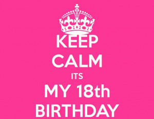 Keep Calm Its My 18th Birthday