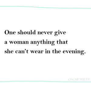 2012-02-03, Oscar Wilde Quotes, one should never give a woman anything ...