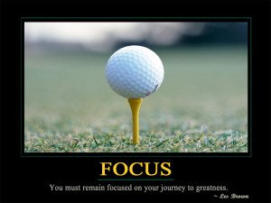 Focus You must remain focused on your journey to greatness.