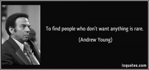 To find people who don't want anything is rare. - Andrew Young