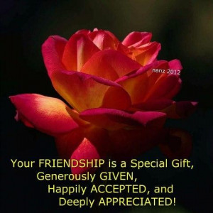 Your friendship is a special gift generously given happily accepted ...