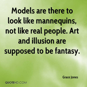 Models are there to look like mannequins, not like real people. Art ...