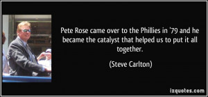 Pete Rose came over to the Phillies in '79 and he became the catalyst ...