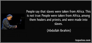 People say that slaves were taken from Africa. This is not true ...