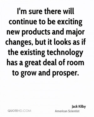 ... the existing technology has a great deal of room to grow and prosper