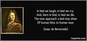 In bed we laugh, in bed we cry; And, born in bed, in bed we die. The ...