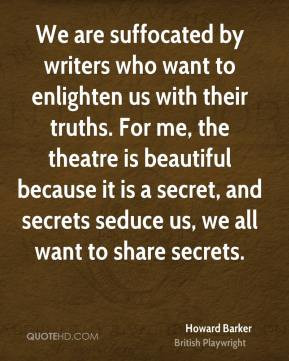 Howard Barker - We are suffocated by writers who want to enlighten us ...