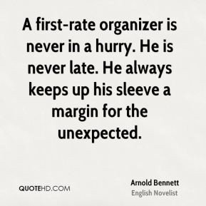 Arnold Bennett - A first-rate organizer is never in a hurry. He is ...