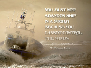 You must not abandon the ship in a storm because you cannot control ...