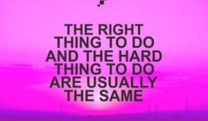 Motivational Quotes - The right thing to do and the hard thing to do ...