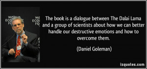 ... our destructive emotions and how to overcome them. - Daniel Goleman