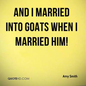 Amy Smith - And I married into goats when I married him!