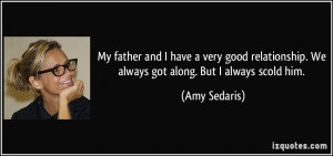 ... . We always got along. But I always scold him. - Amy Sedaris